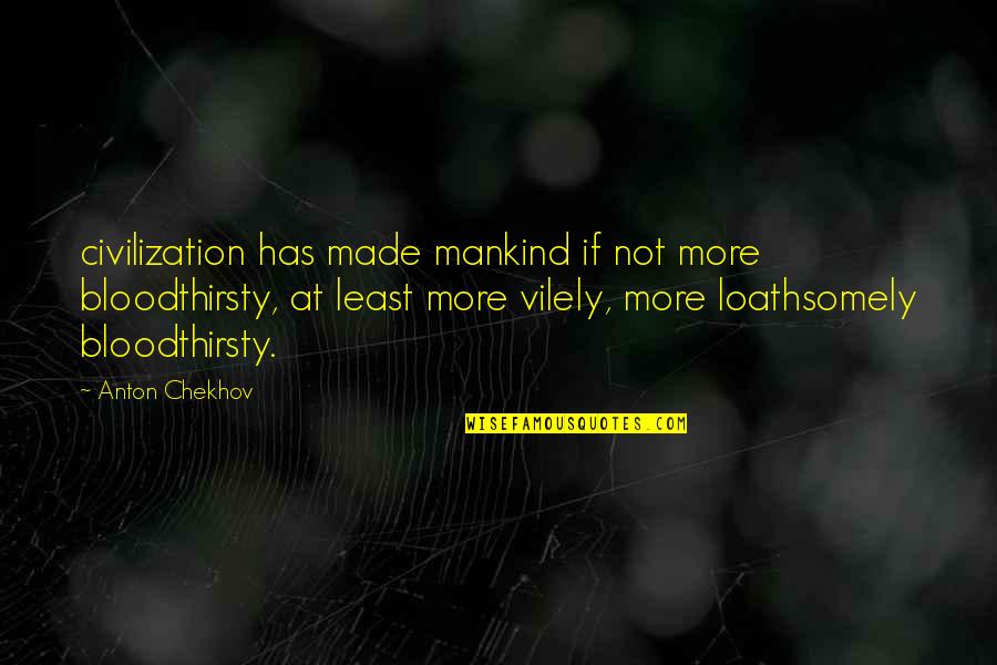 Emptily Verbose Quotes By Anton Chekhov: civilization has made mankind if not more bloodthirsty,