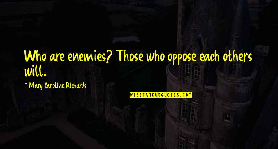 Emptily Verbose Quotes By Mary Caroline Richards: Who are enemies? Those who oppose each others