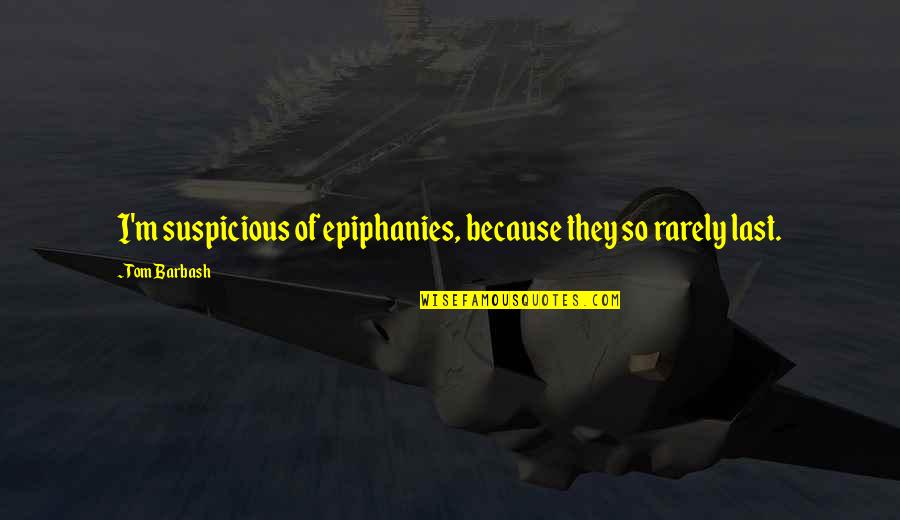 Emptily Verbose Quotes By Tom Barbash: I'm suspicious of epiphanies, because they so rarely