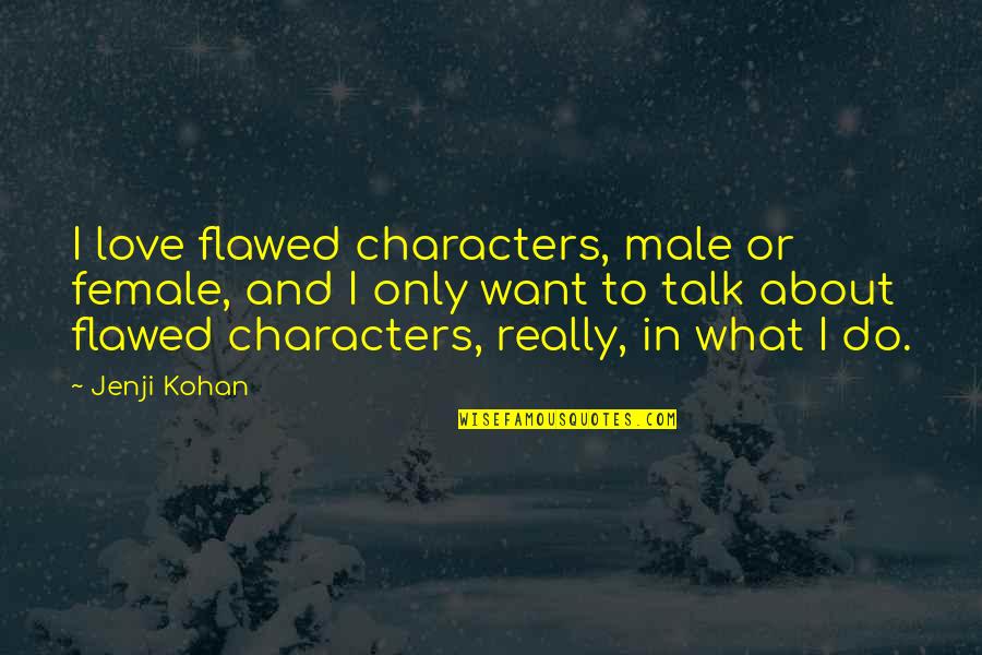 Emptiness Killing Me Quotes By Jenji Kohan: I love flawed characters, male or female, and Emptiness Killing Me Quotes By Jenji Kohan: I love flawed characters, male or female, and