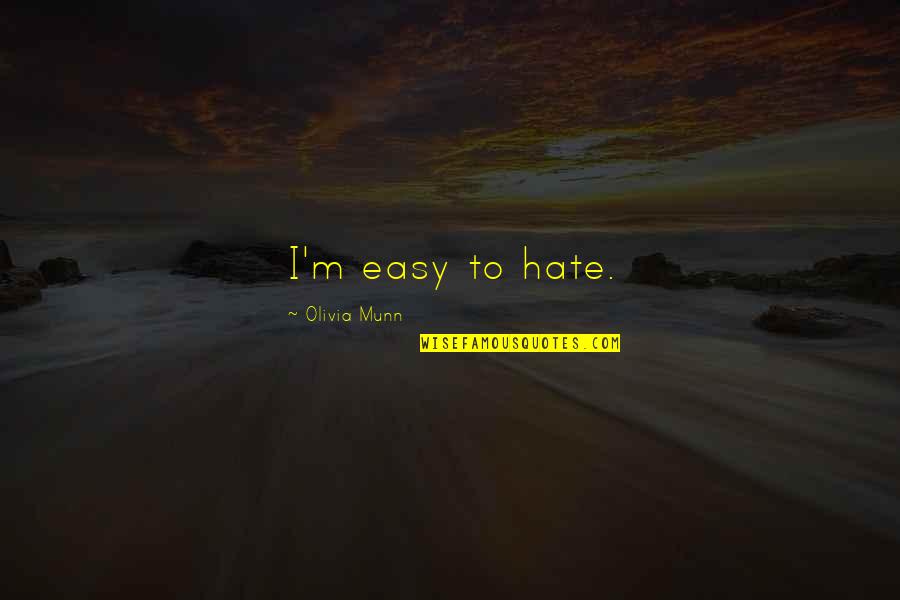 Emptiness Killing Me Quotes By Olivia Munn: I'm easy to hate. Emptiness Killing Me Quotes By Olivia Munn: I'm easy to hate.