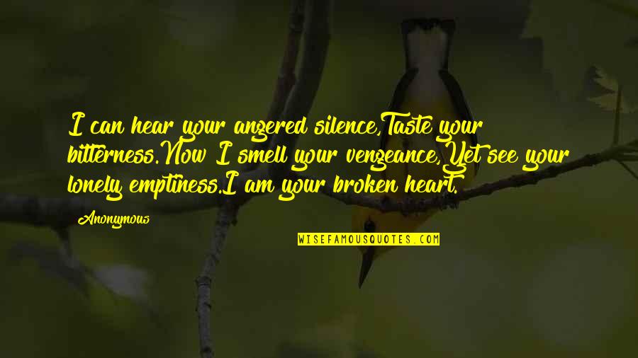 Emptiness Of The Heart Quotes By Anonymous: I can hear your angered silence,Taste your bitterness.Now
