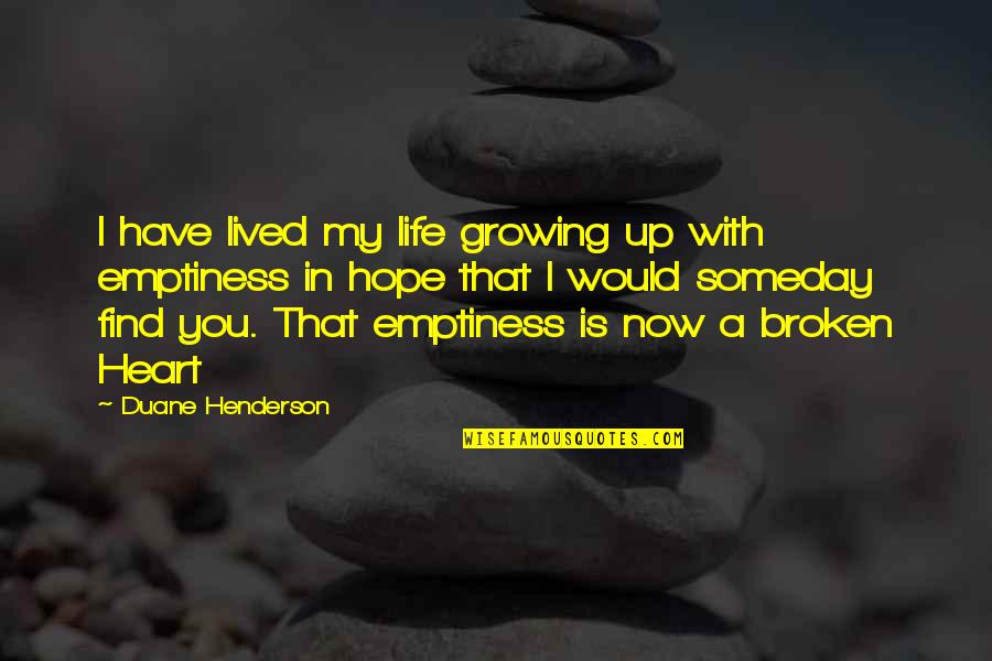 Emptiness Of The Heart Quotes By Duane Henderson: I have lived my life growing up with