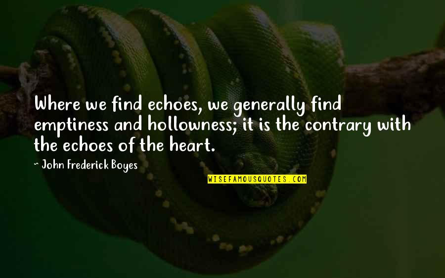 Emptiness Of The Heart Quotes By John Frederick Boyes: Where we find echoes, we generally find emptiness