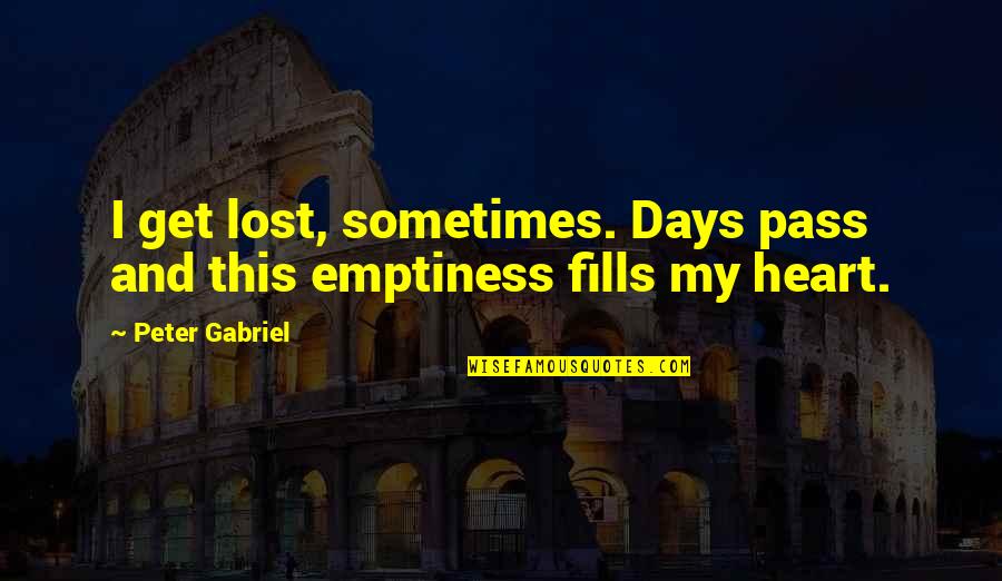 Emptiness Of The Heart Quotes By Peter Gabriel: I get lost, sometimes. Days pass and this