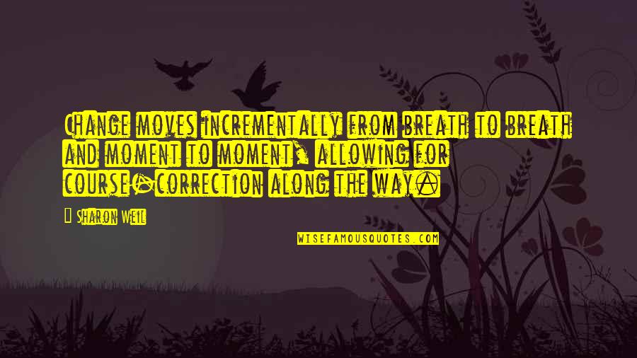 Emptiness Of The Heart Quotes By Sharon Weil: Change moves incrementally from breath to breath and