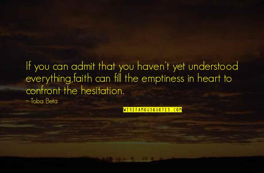 Emptiness Of The Heart Quotes By Toba Beta: If you can admit that you haven't yet