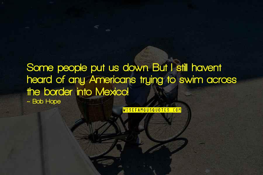 Emptiness Short Quotes By Bob Hope: Some people put us down. But I still Emptiness Short Quotes By Bob Hope: Some people put us down. But I still