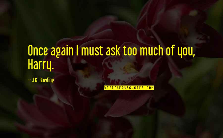 Emptiness Short Quotes By J.K. Rowling: Once again I must ask too much of