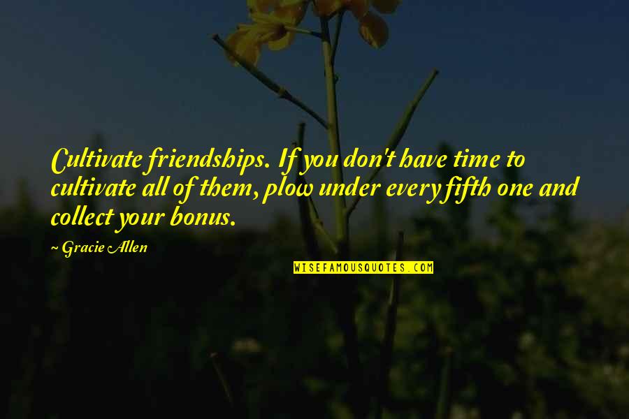 Emptiness Tumblr Quotes By Gracie Allen: Cultivate friendships. If you don't have time to
