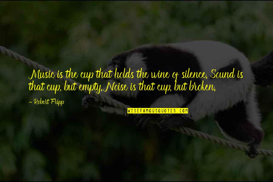 Empty And Broken Quotes By Robert Fripp: Music is the cup that holds the wine