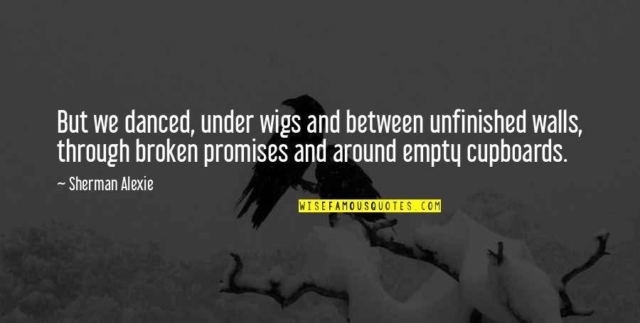 Empty And Broken Quotes By Sherman Alexie: But we danced, under wigs and between unfinished