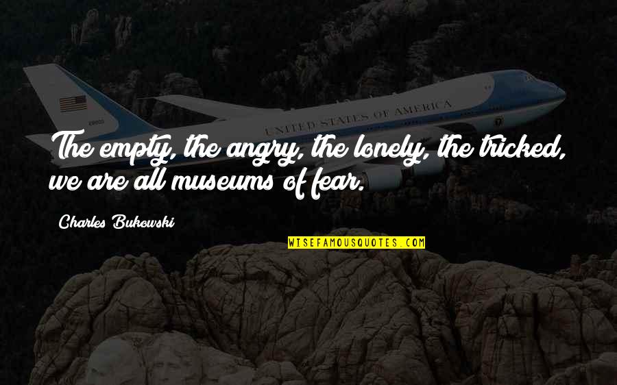 Empty And Lonely Quotes By Charles Bukowski: The empty, the angry, the lonely, the tricked,