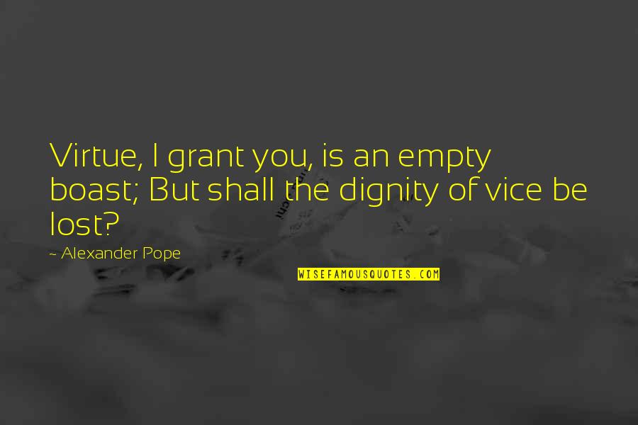 Empty And Lost Quotes By Alexander Pope: Virtue, I grant you, is an empty boast;