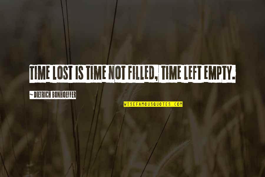 Empty And Lost Quotes By Dietrich Bonhoeffer: Time lost is time not filled, time left