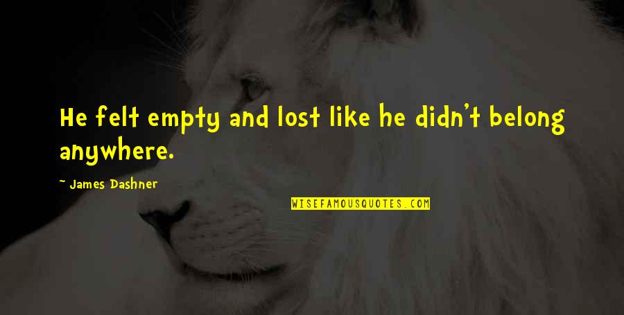 Empty And Lost Quotes By James Dashner: He felt empty and lost like he didn't
