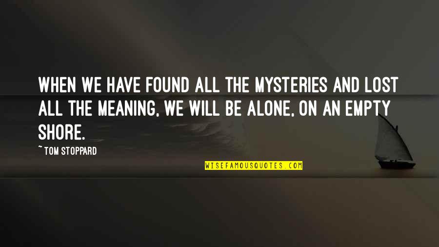 Empty And Lost Quotes By Tom Stoppard: When we have found all the mysteries and
