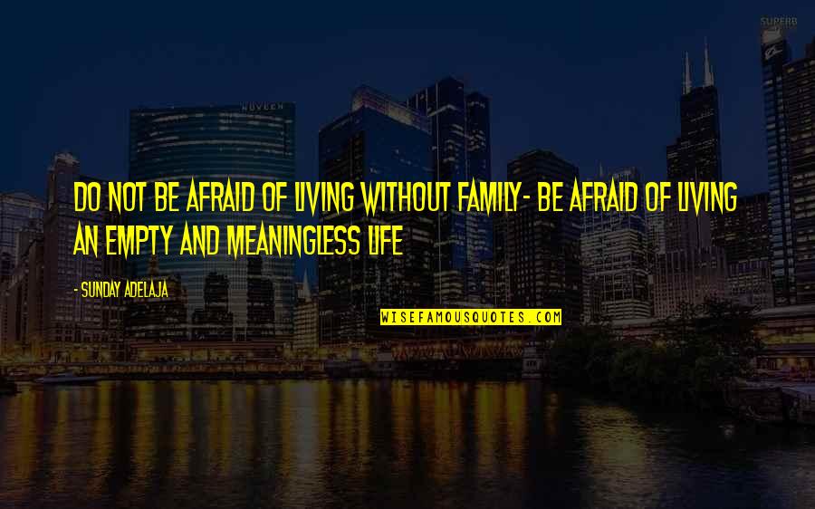 Empty And Meaningless Quotes By Sunday Adelaja: Do not be afraid of living without family-
