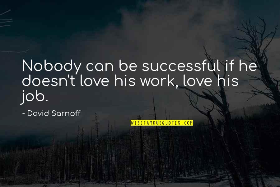 Empty And Sad Quotes By David Sarnoff: Nobody can be successful if he doesn't love