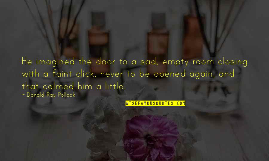 Empty And Sad Quotes By Donald Ray Pollock: He imagined the door to a sad, empty