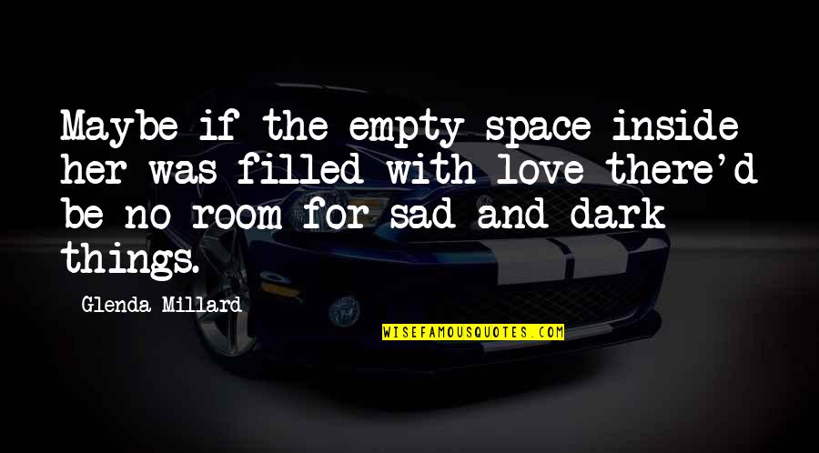 Empty And Sad Quotes By Glenda Millard: Maybe if the empty space inside her was