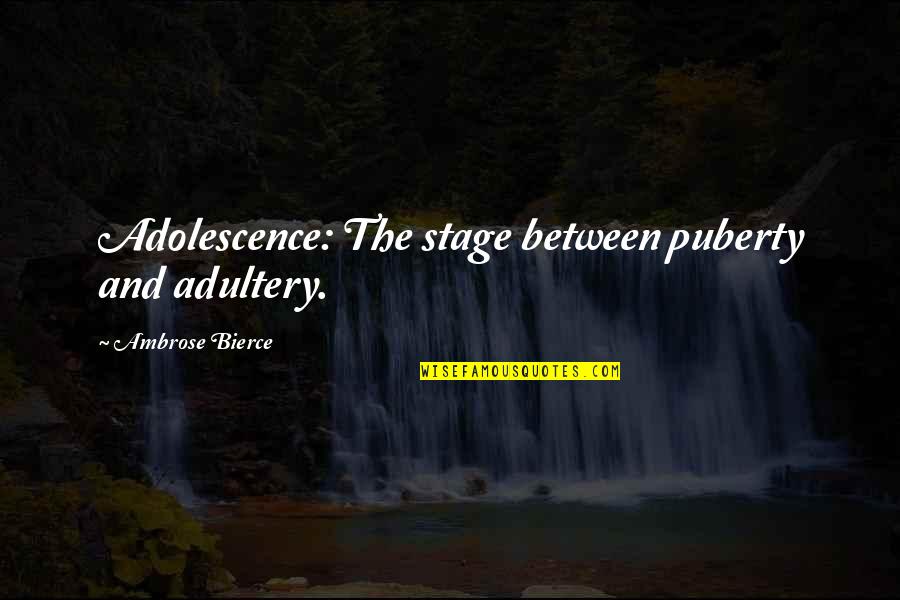 Empty Apologies Quotes By Ambrose Bierce: Adolescence: The stage between puberty and adultery.