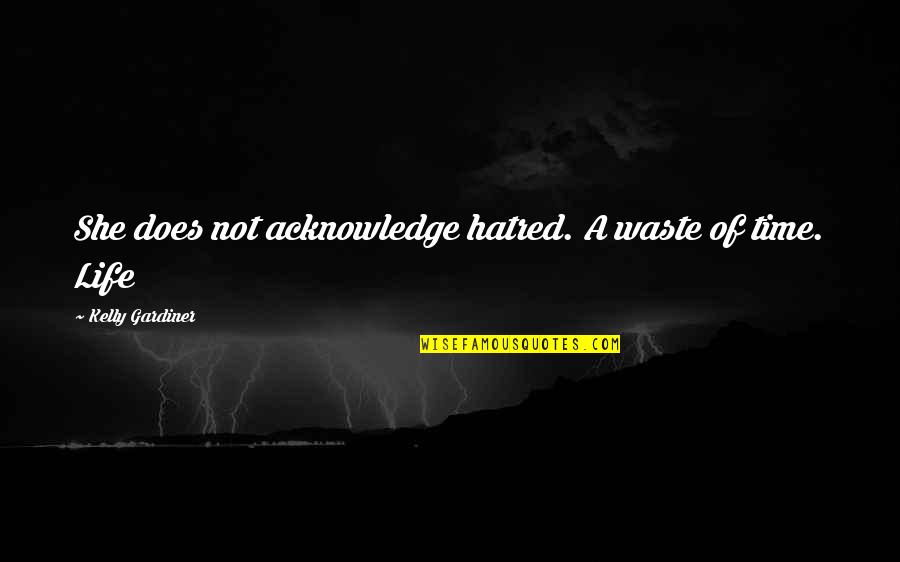 Empty Arms Quotes By Kelly Gardiner: She does not acknowledge hatred. A waste of Empty Arms Quotes By Kelly Gardiner: She does not acknowledge hatred. A waste of