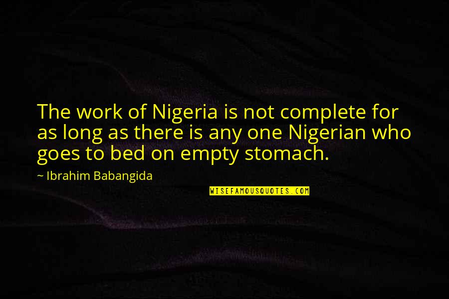Empty Bed Quotes By Ibrahim Babangida: The work of Nigeria is not complete for
