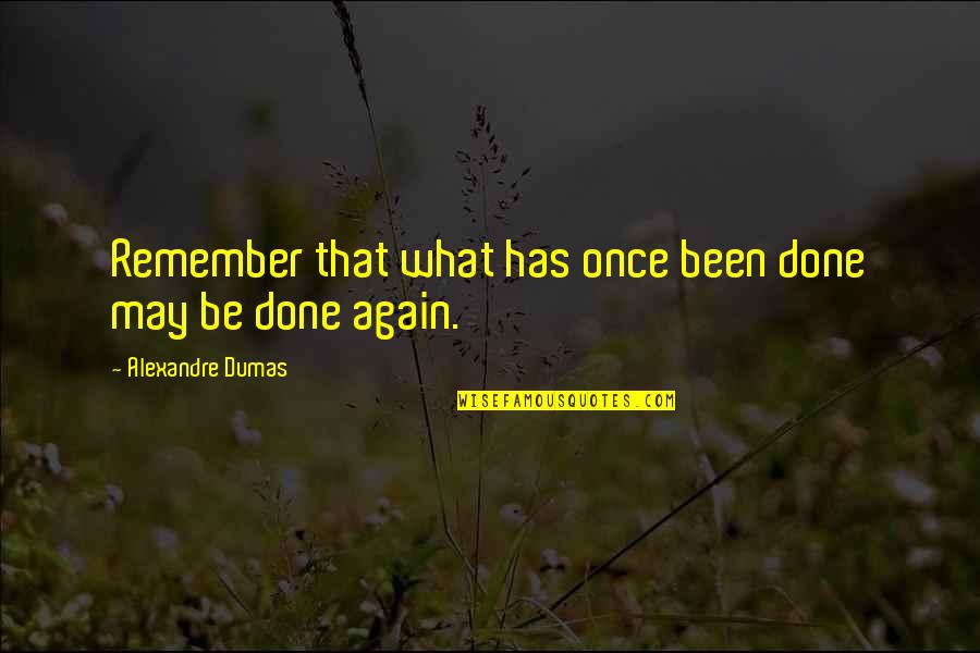 Empty Beds Quotes By Alexandre Dumas: Remember that what has once been done may