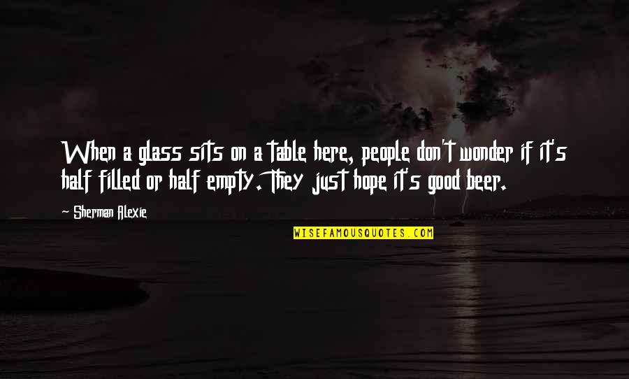 Empty Beer Glass Quotes By Sherman Alexie: When a glass sits on a table here,