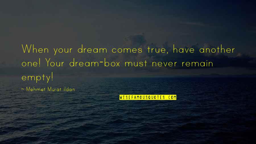 Empty Box Quotes By Mehmet Murat Ildan: When your dream comes true, have another one!