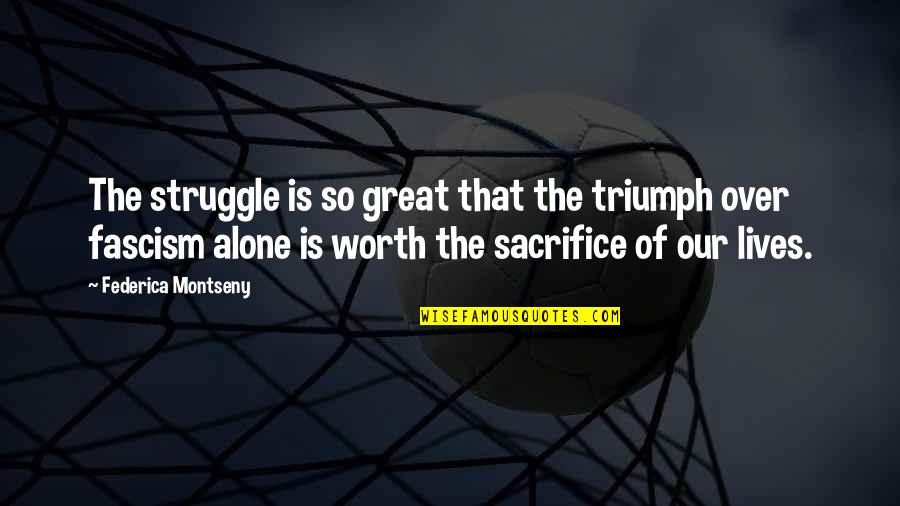 Empty Brackets Quotes By Federica Montseny: The struggle is so great that the triumph