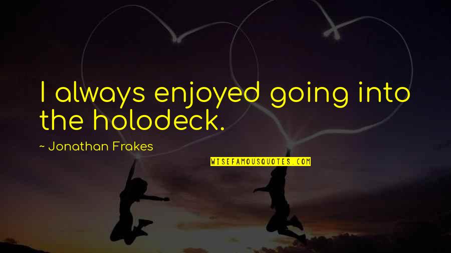 Empty Brackets Quotes By Jonathan Frakes: I always enjoyed going into the holodeck.