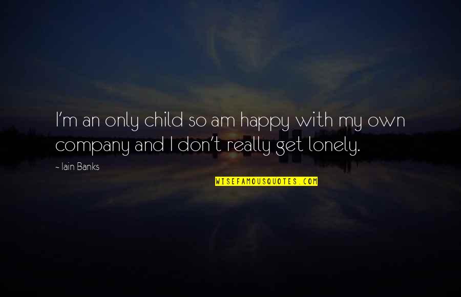 Empty Chairs Quotes By Iain Banks: I'm an only child so am happy with