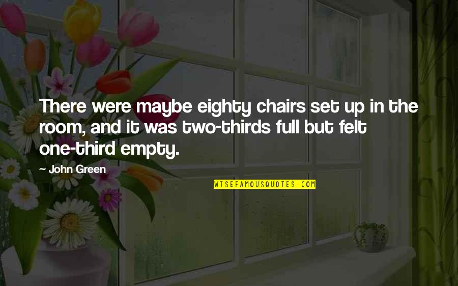 Empty Chairs Quotes By John Green: There were maybe eighty chairs set up in