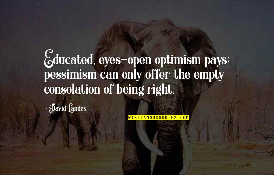 Empty Eyes Quotes By David Landes: Educated, eyes-open optimism pays; pessimism can only offer