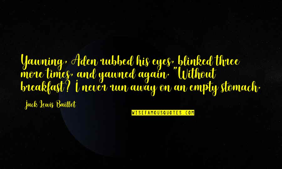 Empty Eyes Quotes By Jack Lewis Baillot: Yawning, Aden rubbed his eyes, blinked three more