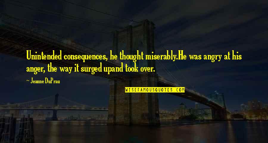 Empty Eyes Quotes By Jeanne DuPrau: Unintended consequences, he thought miserably.He was angry at