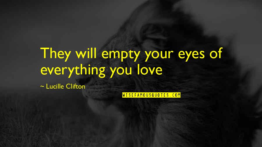 Empty Eyes Quotes By Lucille Clifton: They will empty your eyes of everything you