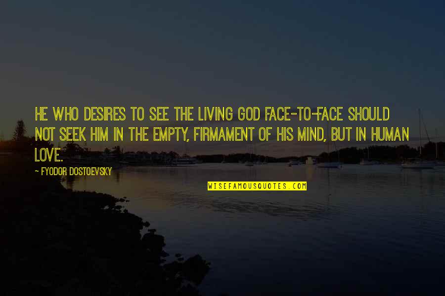 Empty Face Quotes By Fyodor Dostoevsky: He who desires to see the living God