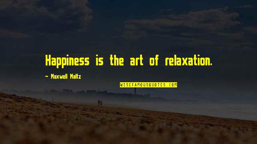 Empty Gestures Quotes By Maxwell Maltz: Happiness is the art of relaxation.