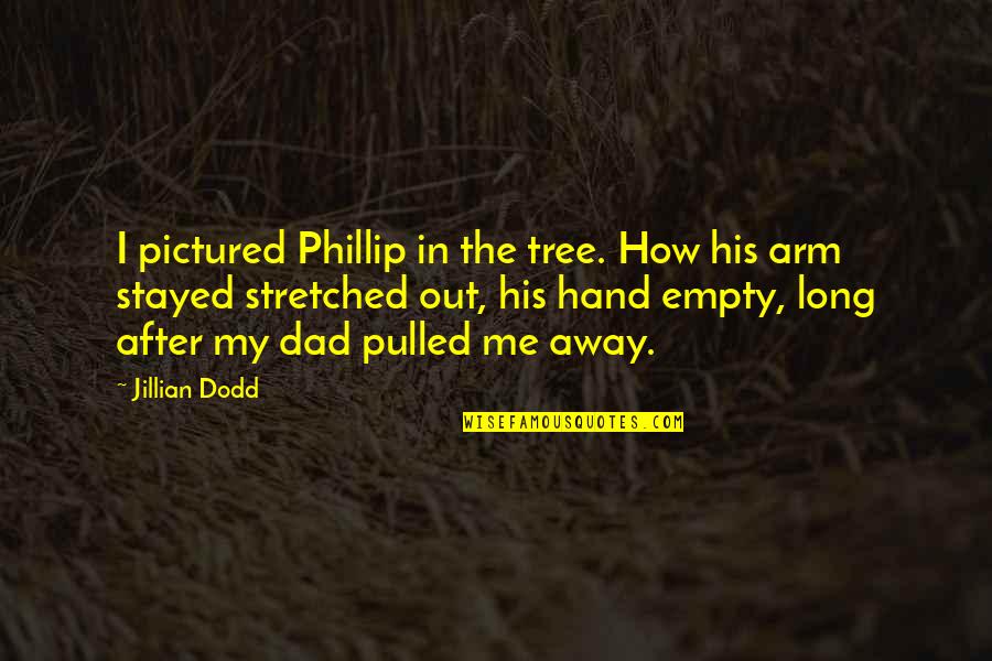 Empty Hand Quotes By Jillian Dodd: I pictured Phillip in the tree. How his