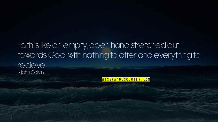 Empty Hand Quotes By John Calvin: Faith is like an empty, open hand stretched