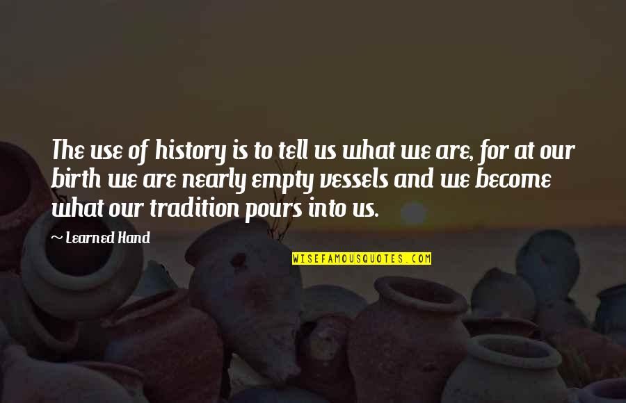 Empty Hand Quotes By Learned Hand: The use of history is to tell us