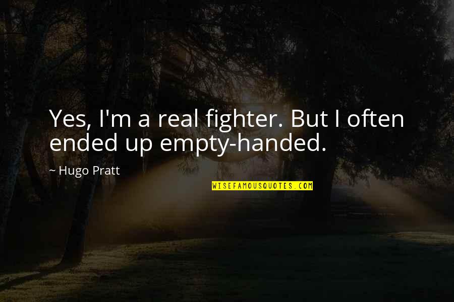 Empty Handed Or Empty Quotes By Hugo Pratt: Yes, I'm a real fighter. But I often