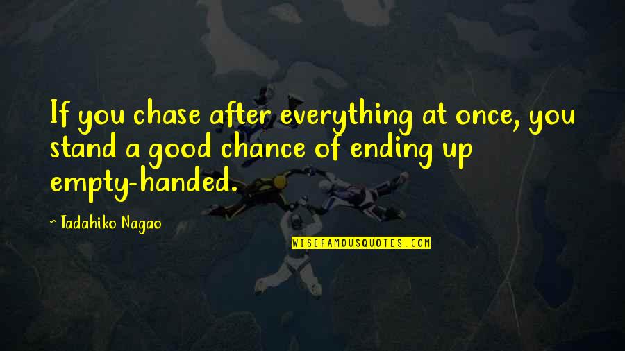 Empty Handed Or Empty Quotes By Tadahiko Nagao: If you chase after everything at once, you