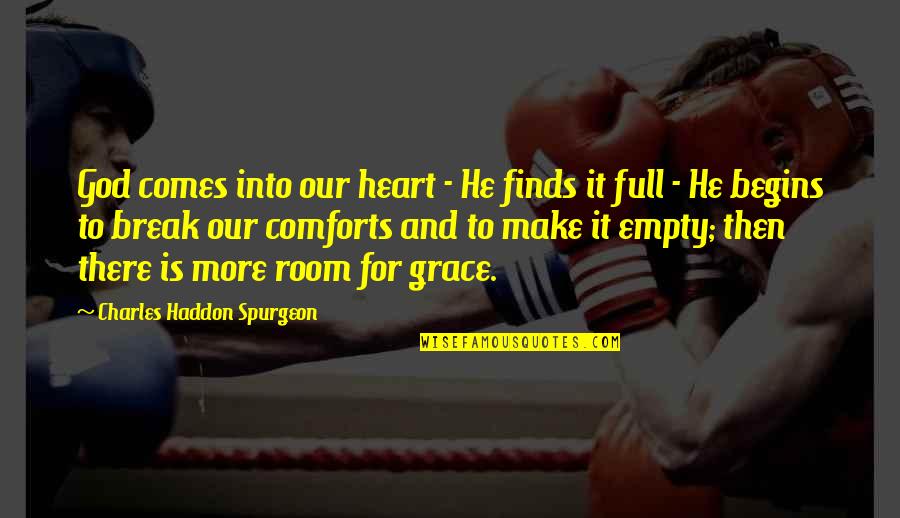 Empty Heart Quotes By Charles Haddon Spurgeon: God comes into our heart - He finds