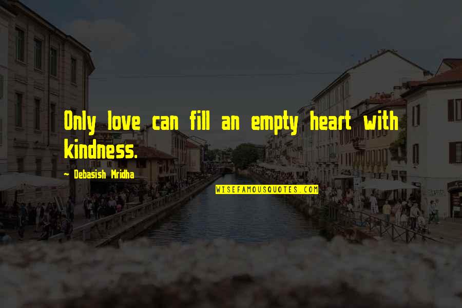 Empty Heart Quotes By Debasish Mridha: Only love can fill an empty heart with