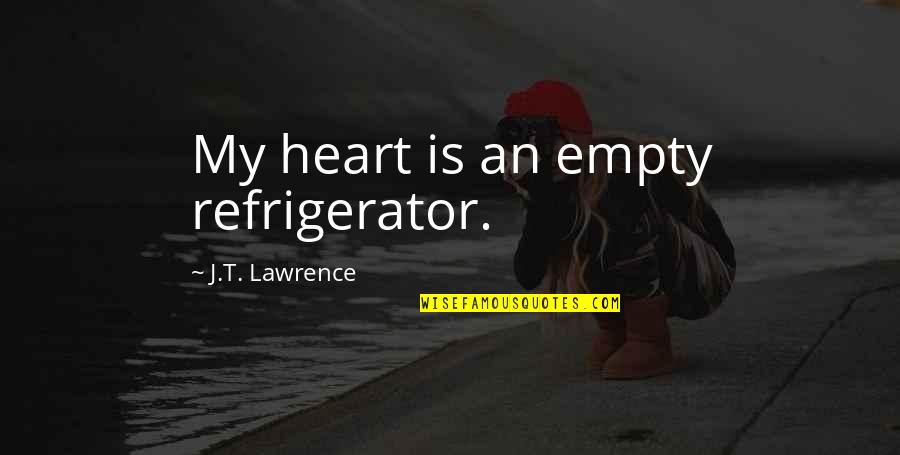 Empty Heart Quotes By J.T. Lawrence: My heart is an empty refrigerator.