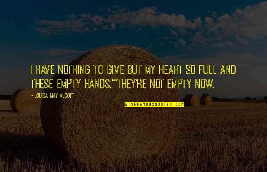 Empty Heart Quotes By Louisa May Alcott: I have nothing to give but my heart
